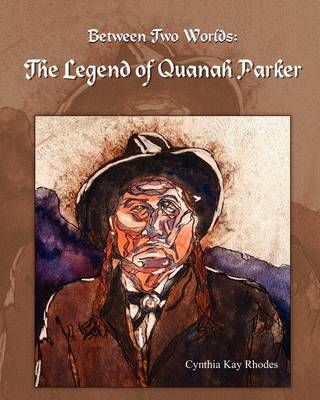 Between Two Worlds: The Legend of Quanah Parker By Rhodes, Cynthia Kay