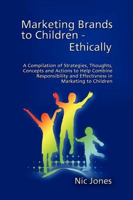 Marketing Brands to Children - Ethically By Nic Jones 9781608602568