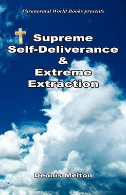 Supreme Self-Deliverance & Extreme Extraction By Dennis Melton