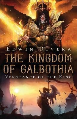 The Kingdom of Galbothia - Vengeance of the King By Edwin Rivera