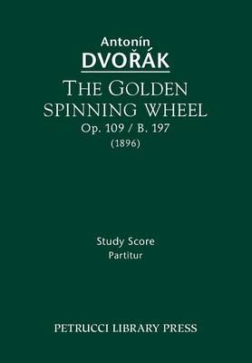 The Golden Spinning Wheel, Op.109 / B.197: Study score 9781608741090