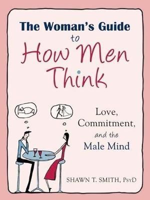 The Woman's Guide to How Men Think By Shawn T. Smith 9781608827893