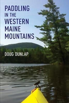 Paddling in the Western Maine Mountains By Doug Dunlap 9781608937097