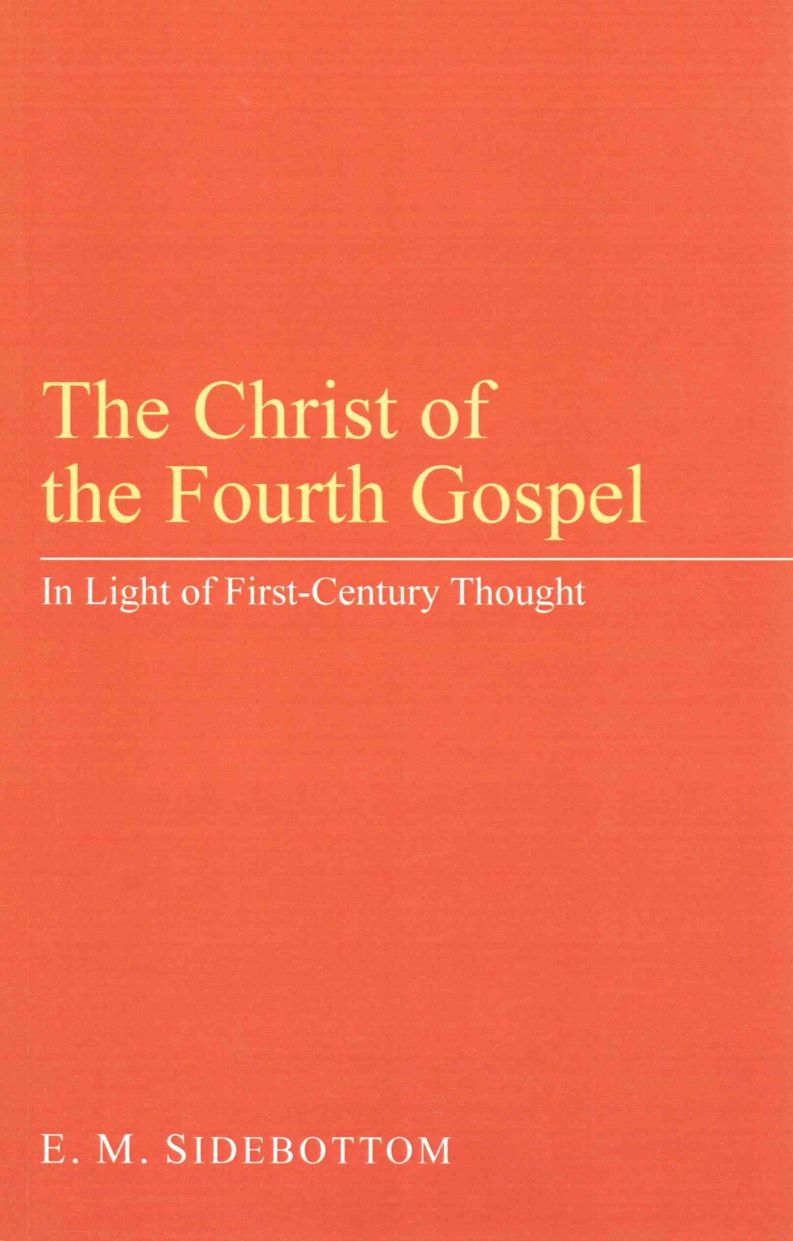 The Christ of the Fourth Gospel By E M Sidebottom 9781608997466