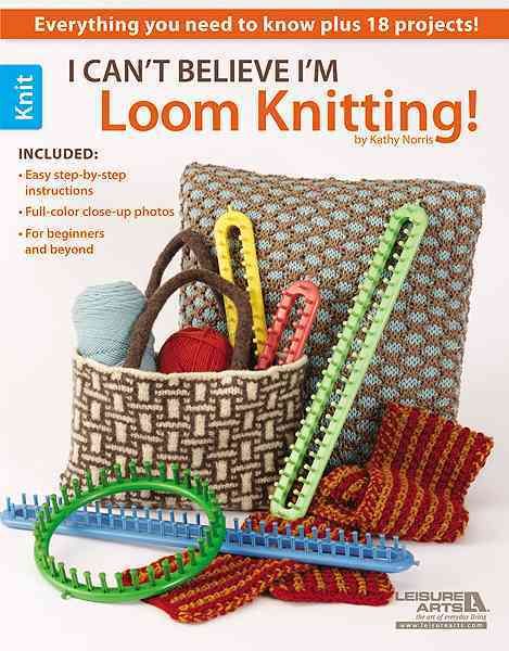 I Can't Believe I'm Loom Knitting! By Kathy Norris 9781609000400