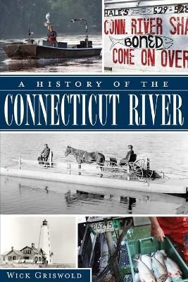 A History of the Connecticut River By Wick Griswold 9781609494056