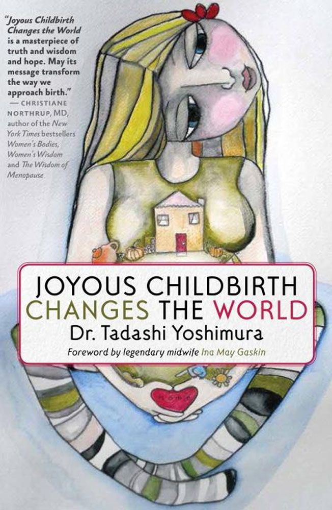 Joyous Childbirth Changes the World By Tadashi Yoshimura 9781609805241