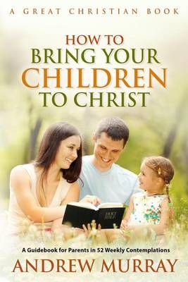How To Bring Your Children To Christ 9781610100236 (Paperback)