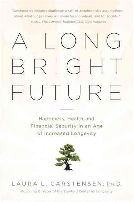 A Long Bright Future: Happiness, Health, and Financial Security in an Age of Increased Longevity