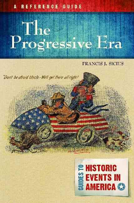 The Progressive Era: A Reference Guide By Sicius, Francis (Hardback)