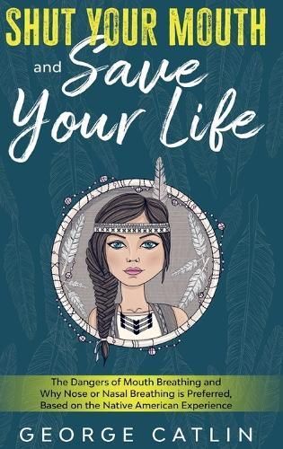 Shut Your Mouth and Save Your Life By George Catlin 9781611047530
