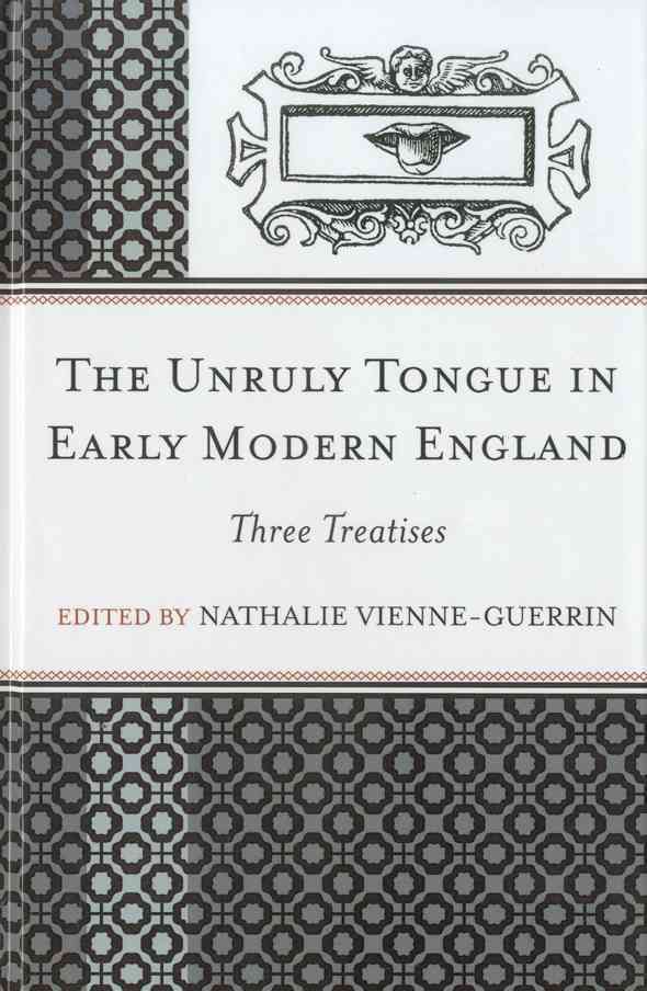 The Unruly Tongue in Early Modern England By Nathalie Vienne-Guerrin