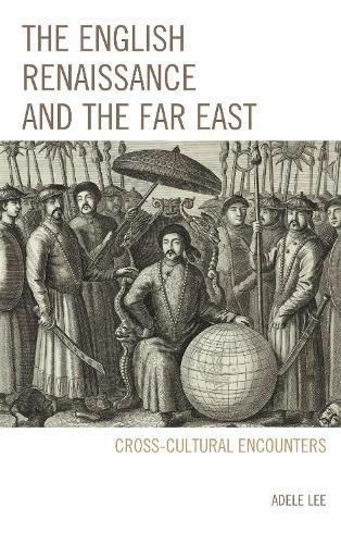 The English Renaissance and the Far East By Adele Lee 9781611475159