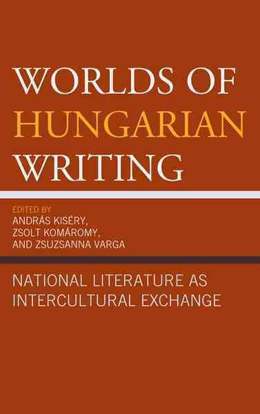 Worlds of Hungarian Writing By András Kiséry 9781611478402
