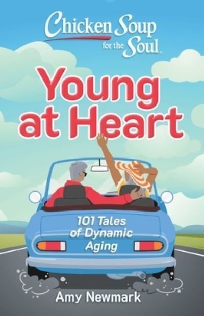 Chicken Soup for the Soul : Young at Heart By Amy Newmark (editor)