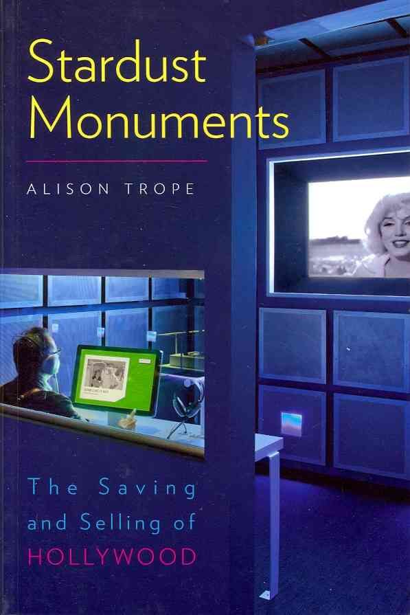 Stardust Monuments ? The Saving and Selling of Hollywood 9781611680461