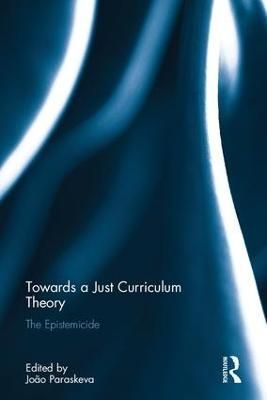 Towards a Just Curriculum Theory By João M. Paraskeva (editor)