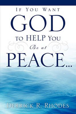 If You Want God to Help You Be at Peace... By Derrick R Rhodes