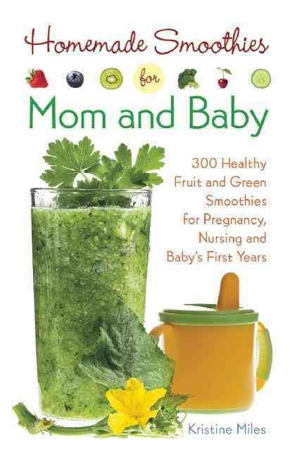 Homemade Smoothies for Mom and Baby By Kristine Miles 9781612432878