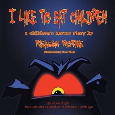 I Like to Eat Children: A Children's Horror Story By Rothe, Reagan,