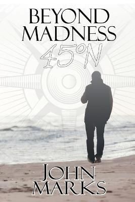 Beyond Madness 45 DegreesN By Dr John Marks 9781612968810 (Paperback)