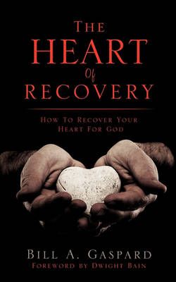 The Heart Of Recovery By Bill A Gaspard 9781613793268 (Paperback)