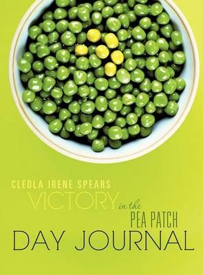 Victory in the Pea Patch Day Journal By Cleola Irene Spears (Hardback)