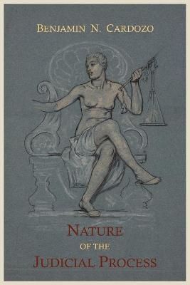 The Nature of the Judicial Process By N Benjamin Cardozo 9781614270294