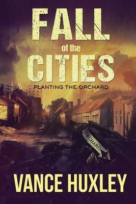 Fall of the Cities - Planting the Orchard By Vance Huxley (Paperback)