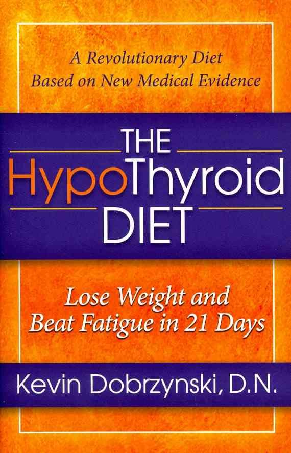 The Hypothyroid Diet: Lose Weight and Beat Fatigue in 21 Days