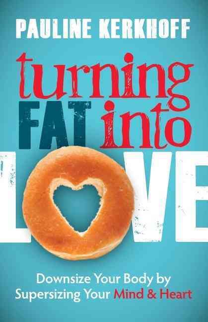 Turning Fat Into Love By Pauline Kerkhoff 9781614487722 (Paperback)