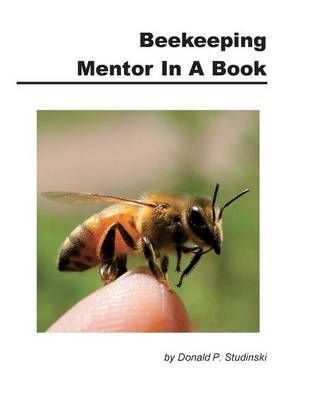 Beekeeping Mentor in a Book By Donald P Studinski 9781614761037