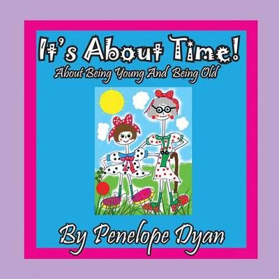 It's about Time! about Being Young and Being Old By Penelope Dyan