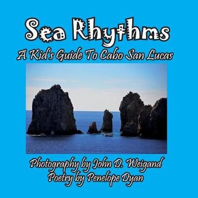 Sea Rhythms --- A Kid's Guide To Cabo San Lucas By Dyan, Penelope