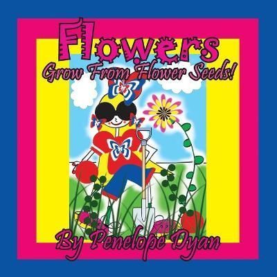 Flowers Grow From Flower Seeds! By Dyan, Penelope 9781614775713