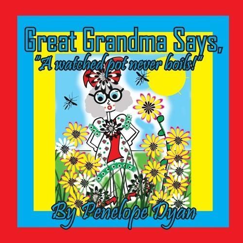 Great Grandma Says, "A watched pot never boils!" By Dyan 9781614776628