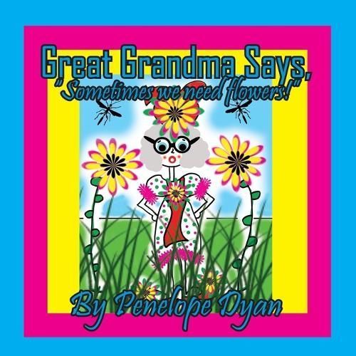 Great Grandma Says, "Sometimes We Need Flowers!" 9781614777137