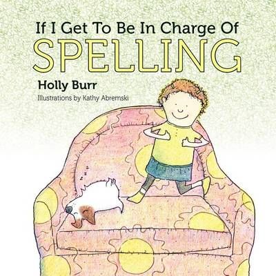 If I Get to Be in Charge of Spelling By Holly Burr 9781614930396