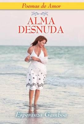 ALMA DESNUDA, Poemas de Amor By Gamboa, Esperanza 9781614930464