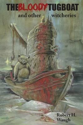 The Bloody Tugboat and Other Witcheries By Robert H Waugh (Paperback)