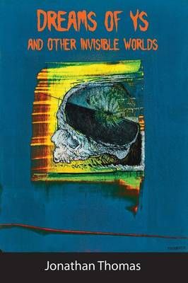Dreams of Ys and Other Invisible Worlds By Jonathan Thomas (Paperback)