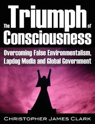 The Triumph of Consciousness By Christopher James Clark 9781615773701