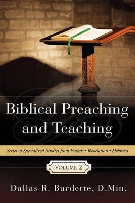 Biblical Preaching and Teaching Volume 2 By D Min Dallas R Burdette