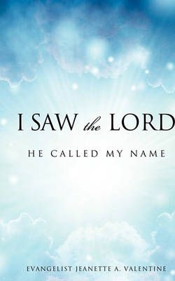 I Saw The Lord He Called My Name By Evangelist Jeanette a Valentine