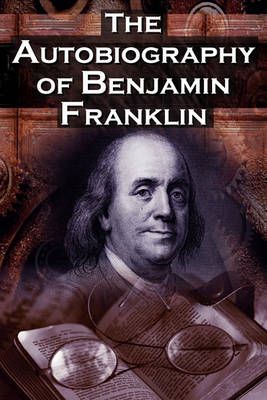 The Autobiography of Benjamin Franklin By Benjamin Franklin