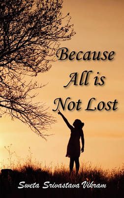Because All Is Not Lost: Verse on Grief By Vikram, Sweta Srivastava
