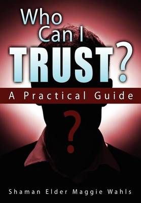 Who Can I Trust? A Practical Guide By Shaman Elder Maggie Wahls
