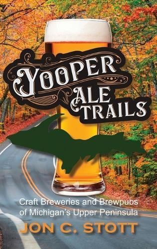 Yooper Ale Trails By Jon C Stott, Mikel B Classen 9781615997282