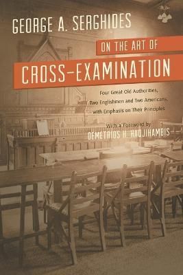 On the Art of Cross-Examination. Four Great Old Authorities Two Englishmen and Two Americans with Emphasis on Their Principles. with a Foreword by Dr.