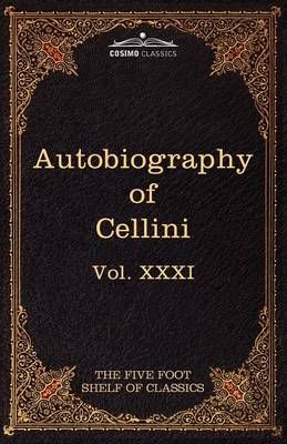 The Autobiography of Benvenuto Cellini By Benvenuto Cellini